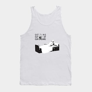 GETTING OUT OF OUR DREAMS Tank Top